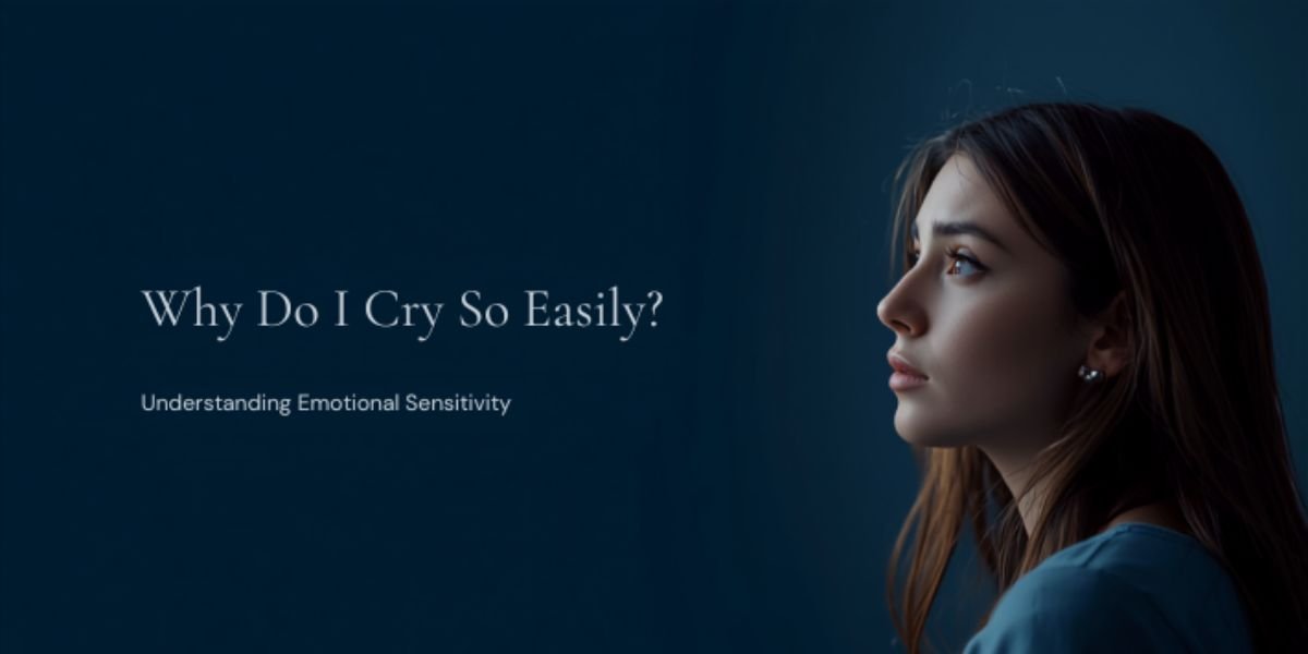 Why Do I Cry Easily